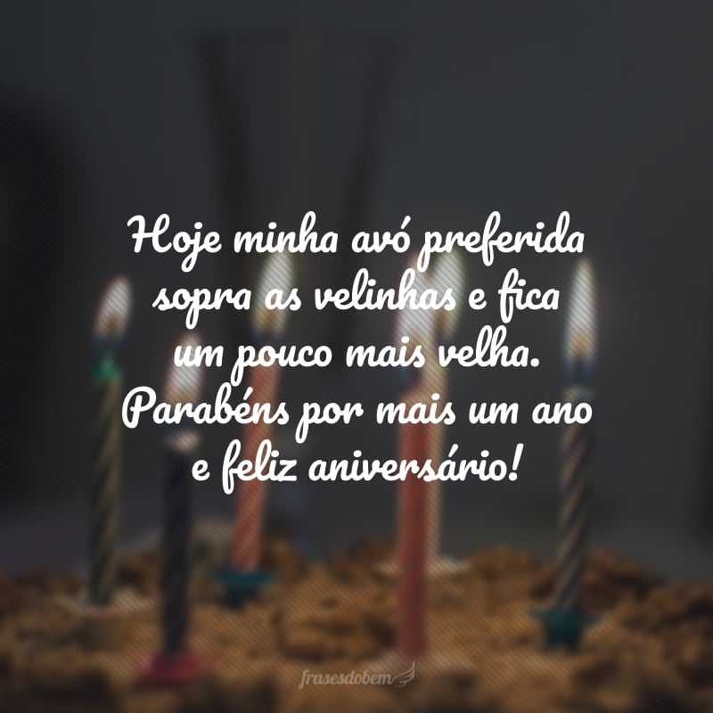 Hoje minha avó preferida sopra as velinhas e fica um pouco mais velha. Parabéns por mais um ano e feliz aniversário!