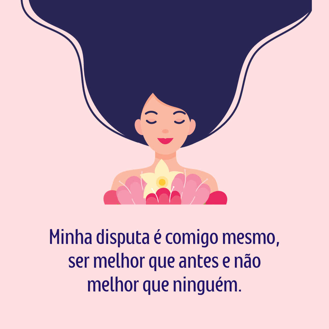 Minha disputa é comigo mesmo, ser melhor que antes e não melhor que ninguém.