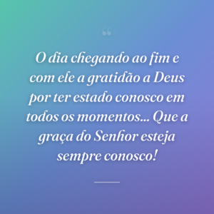 O dia chegando ao fim e com ele a gratidão a Deus por ter estado conosco em todos os momentos... Que a graça do Senhor esteja sempre conosco!