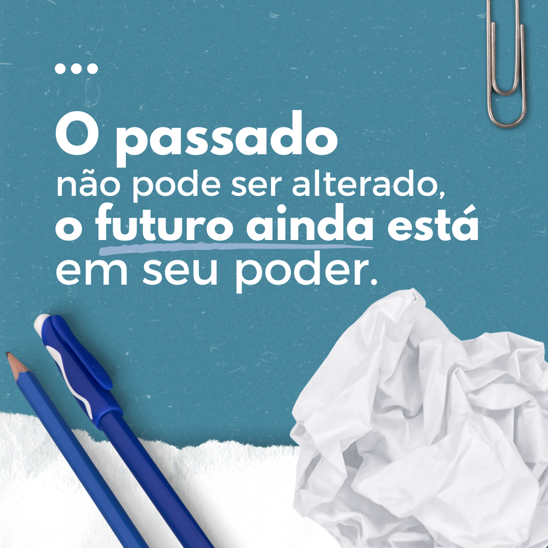 O passado não pode ser alterado, o futuro ainda está em seu poder.