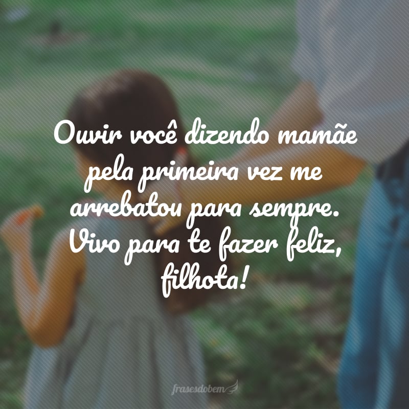 Ouvir você dizendo mamãe pela primeira vez me arrebatou para sempre. Vivo para te fazer feliz, filhota! 