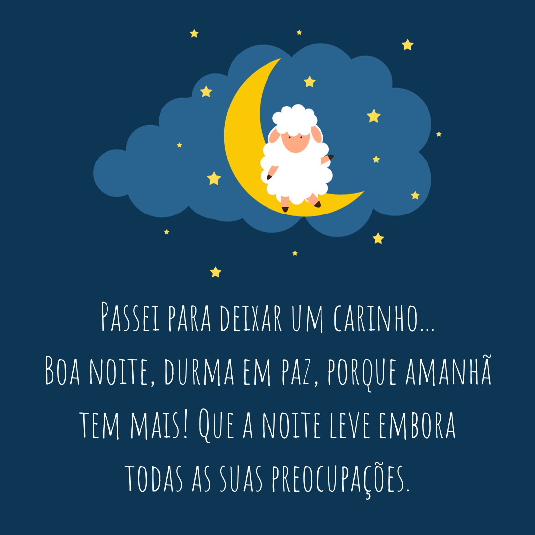 Passei para deixar um carinho... Boa noite, durma em paz, porque amanhã tem mais! Que a noite leve embora todas as suas preocupações.