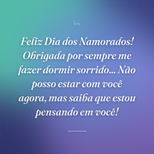 Feliz Dia dos Namorados! Obrigada por sempre me fazer dormir sorrido... Não posso estar com você agora, mas saiba que estou pensando em você!