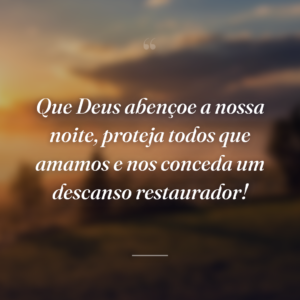 Que Deus abençoe a nossa noite, proteja todos que amamos e nos conceda um descanso restaurador!