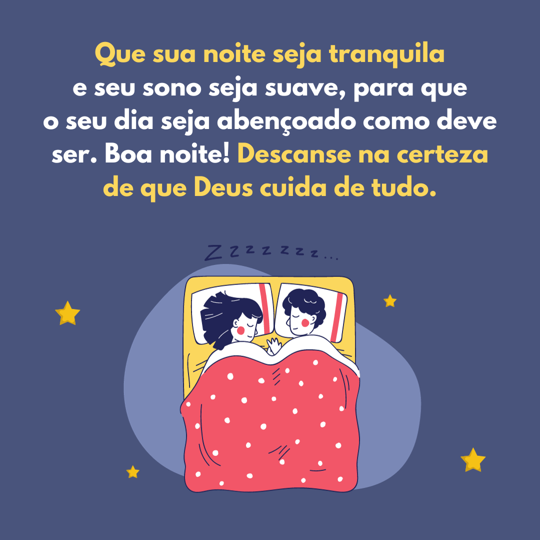 Que sua noite seja tranquila e seu sono seja suave, para que o seu dia seja abençoado como deve ser. Boa noite! Descanse na certeza de que Deus cuida de tudo.