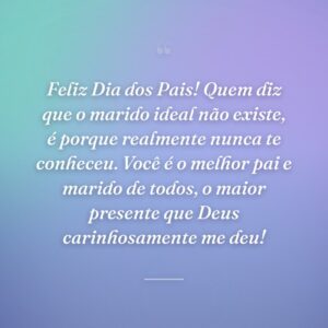 Feliz Dia dos Pais! Quem diz que o marido ideal não existe, é porque realmente nunca te conheceu. Você é o melhor pai e marido de todos, o maior presente que Deus carinhosamente me deu!