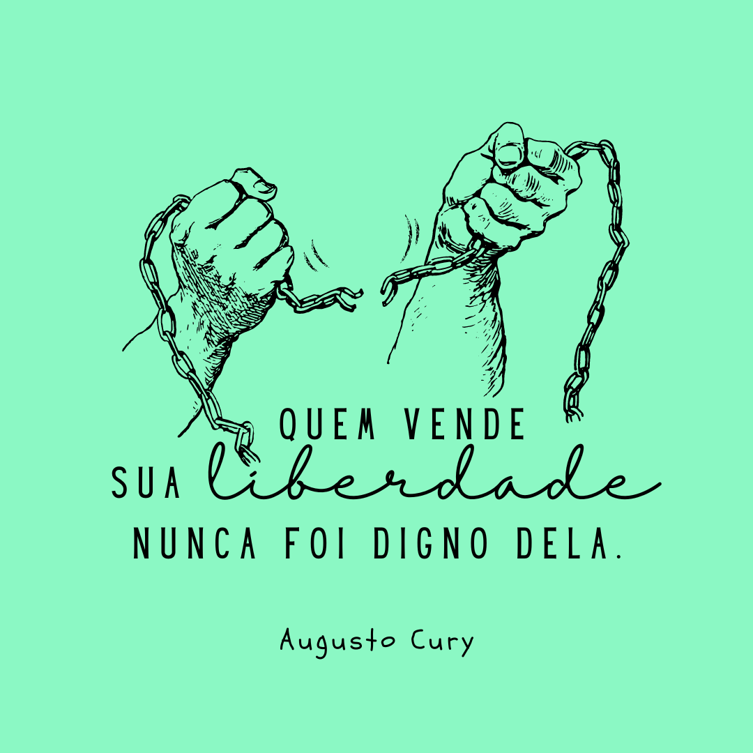 Quem vende sua liberdade nunca foi digno dela.