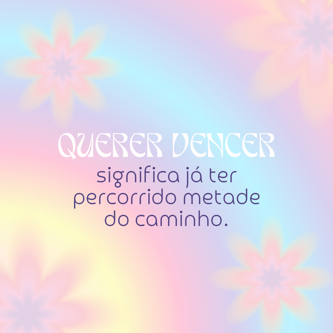 Querer vencer significa já ter percorrido metade do caminho.