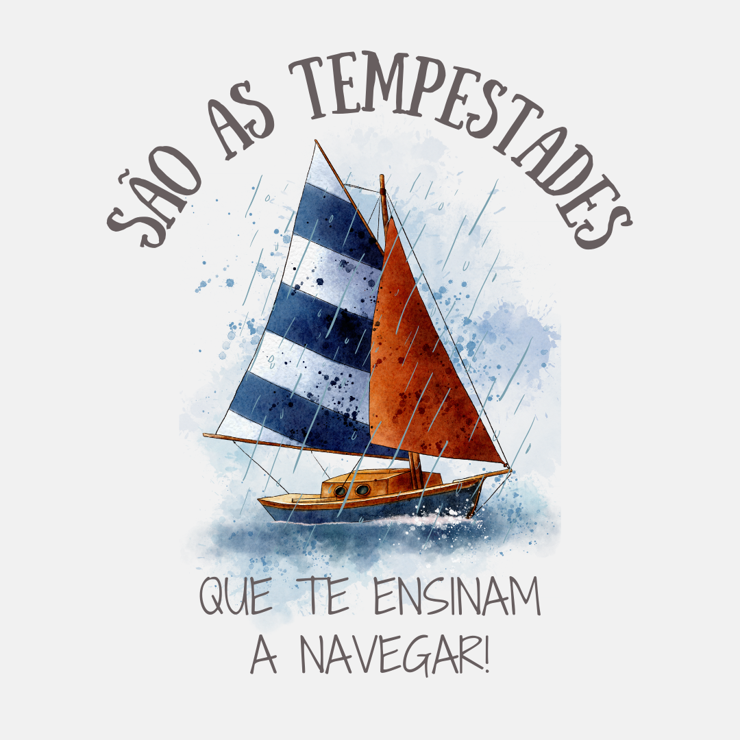 São as tempestades que te ensinam a navegar!