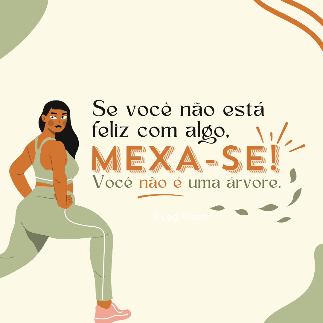 Se você não está feliz com algo, mexa-se! Você não é uma árvore.