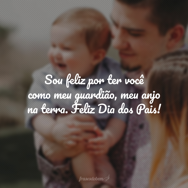 Sendo meu bem mais precioso, só posso pedir que Deus lhe mande um exército de anjos para lhe guardar e proteger em todos os instantes. Sou feliz por ter você como meu guardião, meu anjo na terra. Feliz Dia dos Pais!