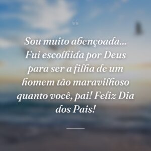 Sou muito abençoada... Fui escolhida por Deus para ser a filha de um homem tão maravilhoso quanto você, pai! Feliz Dia dos Pais!