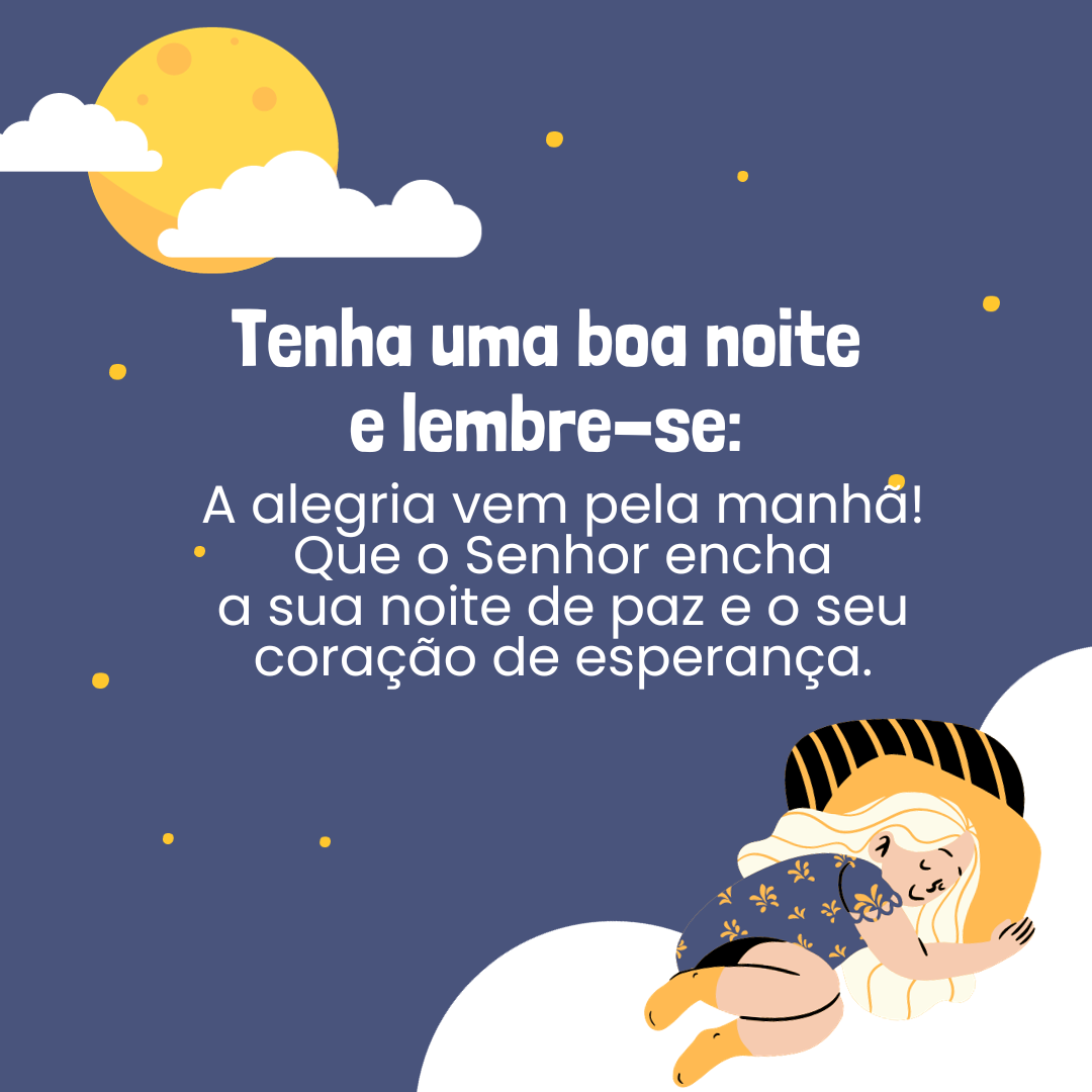 Tenha uma boa noite e lembre-se: a alegria vem pela manhã! Que o Senhor encha a sua noite de paz e o seu coração de esperança.