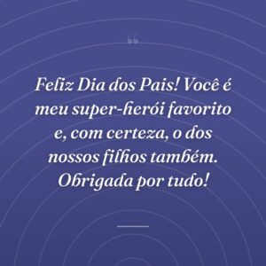 Feliz Dia dos Pais! Você é meu super-herói favorito e, com certeza, o dos nossos filhos também. Obrigada por tudo!