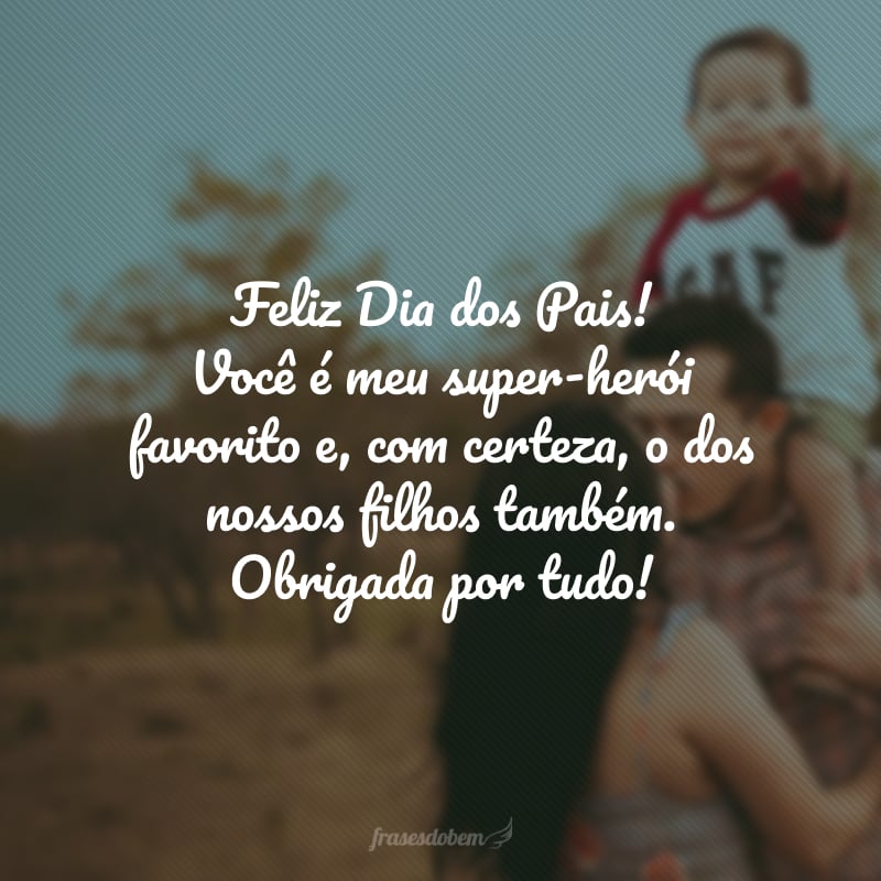 Feliz Dia dos Pais! Você é meu super-herói favorito e, com certeza, o dos nossos filhos também. Obrigada por tudo!