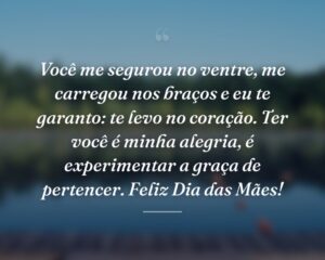 Você me segurou no ventre, me carregou nos braços e eu te garanto: te levo no coração. Ter você é minha alegria, é experimentar a graça de pertencer. Feliz Dia das Mães!