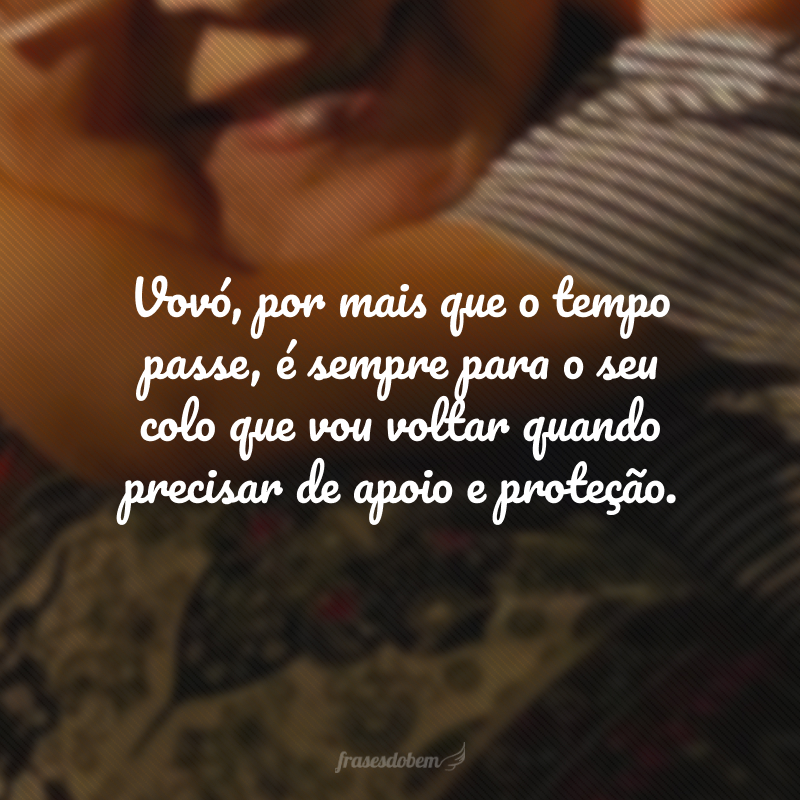 Vovó, por mais que o tempo passe, é sempre para o seu colo que vou voltar quando precisar de apoio e proteção. Sinto muita gratidão por ter em você uma verdadeira mãe e uma grande amiga. Parabéns pelo seu aniversário, você merece tudo que há de melhor neste mundo.