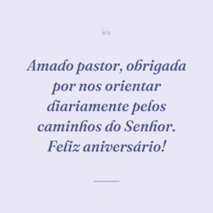 Amado pastor, obrigada por nos orientar diariamente pelos caminhos do Senhor. Feliz aniversário!