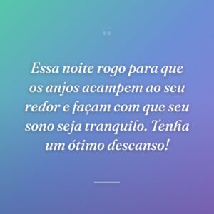 Essa noite rogo para que os anjos acampem ao seu redor e façam com que seu sono seja tranquilo. Tenha um ótimo descanso!