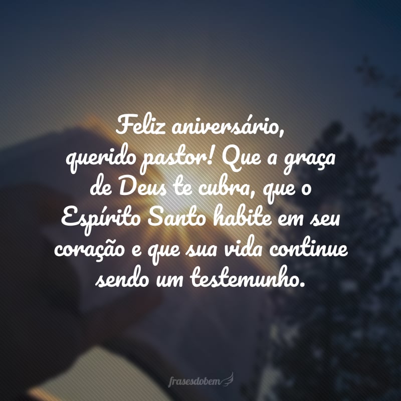 Feliz aniversário, querido pastor! Que a graça de Deus te cubra, que o Espírito Santo habite em seu coração e que sua vida continue sendo um testemunho. 