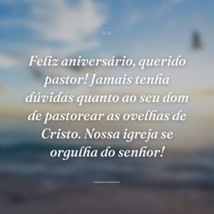 Feliz aniversário, querido pastor! Jamais tenha dúvidas quanto ao seu dom de pastorear as ovelhas de Cristo. Nossa igreja se orgulha do senhor!