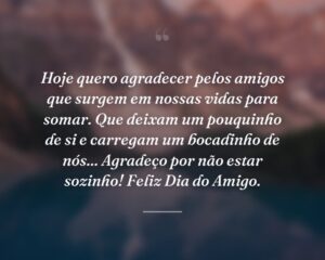 Hoje quero agradecer pelos amigos que surgem em nossas vidas para somar. Que deixam um pouquinho de si e carregam um bocadinho de nós... Agradeço por não estar sozinho! Feliz Dia do Amigo.