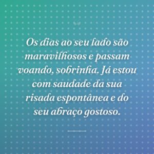 Os dias ao seu lado são maravilhosos e passam voando, sobrinha. Já estou com saudade da sua risada espontânea e do seu abraço gostoso.