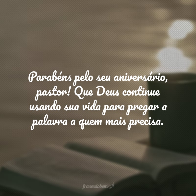 Parabéns pelo seu aniversário, pastor! Que Deus continue usando sua vida para pregar a palavra a quem mais precisa. 