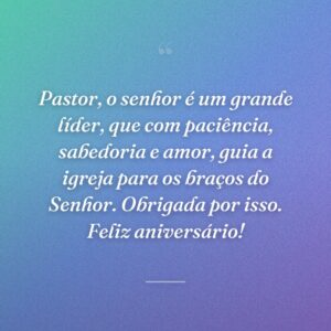 Pastor, o senhor é um grande líder, que com paciência, sabedoria e amor, guia a igreja para os braços do Senhor. Obrigada por isso. Feliz aniversário!