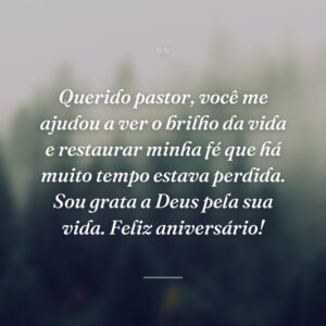 Querido pastor, você me ajudou a ver o brilho da vida e restaurar minha fé que há muito tempo estava perdida. Sou grata a Deus pela sua vida. Feliz aniversário!