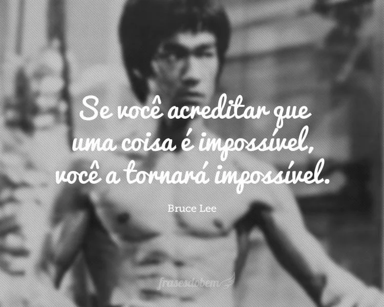 Se você acreditar que uma coisa é impossível, você a tornará impossível.