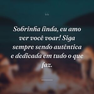 Sobrinha linda, eu amo ver você voar! Siga sempre sendo autêntica e dedicada em tudo o que faz.