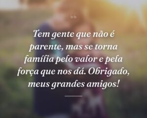 Tem gente que não é parente, mas se torna família pelo valor e pela força que nos dá. Obrigado, meus grandes amigos!