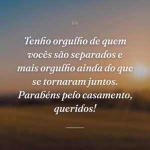 Tenho orgulho de quem vocês são separados e mais orgulho ainda do que se tornaram juntos. Parabéns pelo casamento, queridos!
