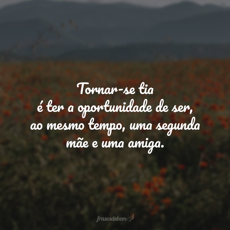 Tornar-se tia é ter a oportunidade de ser, ao mesmo tempo, uma segunda mãe e uma amiga. Adoro descobrir as belezas dessa missão cuidando de você, minha sobrinha amada.