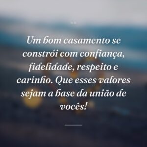 Um bom casamento se constrói com confiança, fidelidade, respeito e carinho. Que esses valores sejam a base da união de vocês!