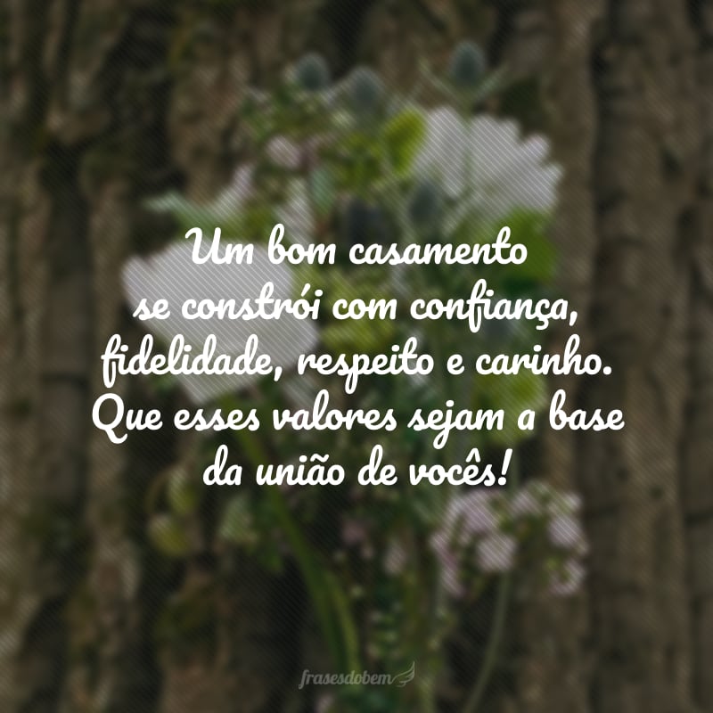 Um bom casamento se constrói com confiança, fidelidade, respeito e carinho. Que esses valores sejam a base da união de vocês! 