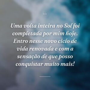 Uma volta inteira no Sol foi completada por mim hoje. Entro nesse novo ciclo de vida renovada e com a sensação de que posso conquistar muito mais!