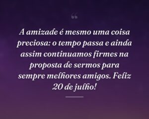 A amizade é mesmo uma coisa preciosa: o tempo passa e ainda assim continuamos firmes na proposta de sermos para sempre melhores amigos. Feliz 20 de julho!