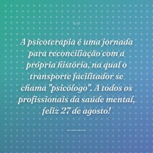 A psicoterapia é uma jornada para reconciliação com a própria história, na qual o transporte facilitador se chama "psicólogo". A todos os profissionais da saúde mental, feliz 27 de agosto!