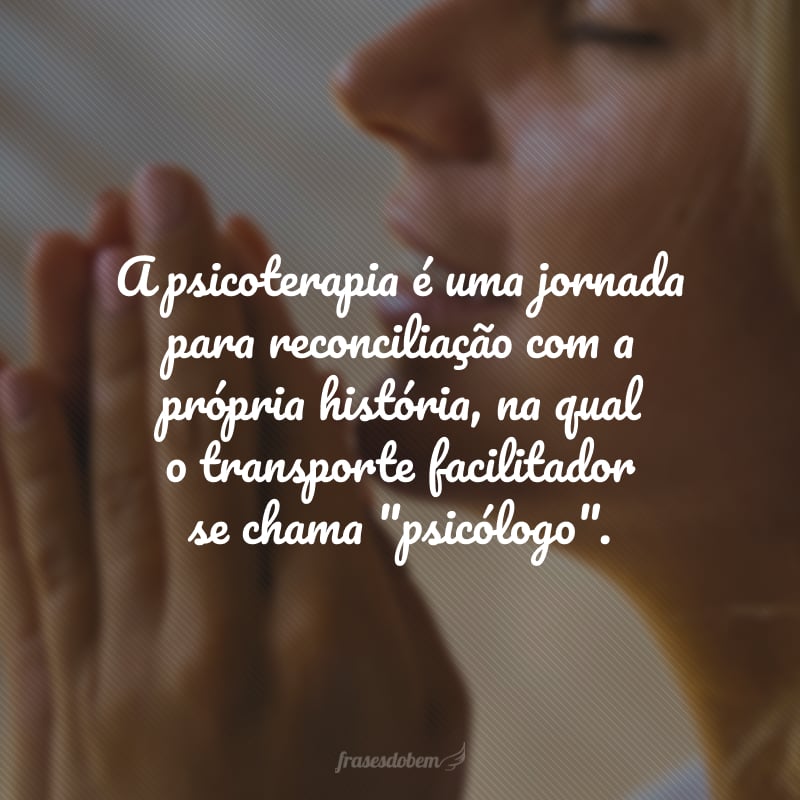 A psicoterapia é uma jornada para reconciliação com a própria história, na qual o transporte facilitador se chama 