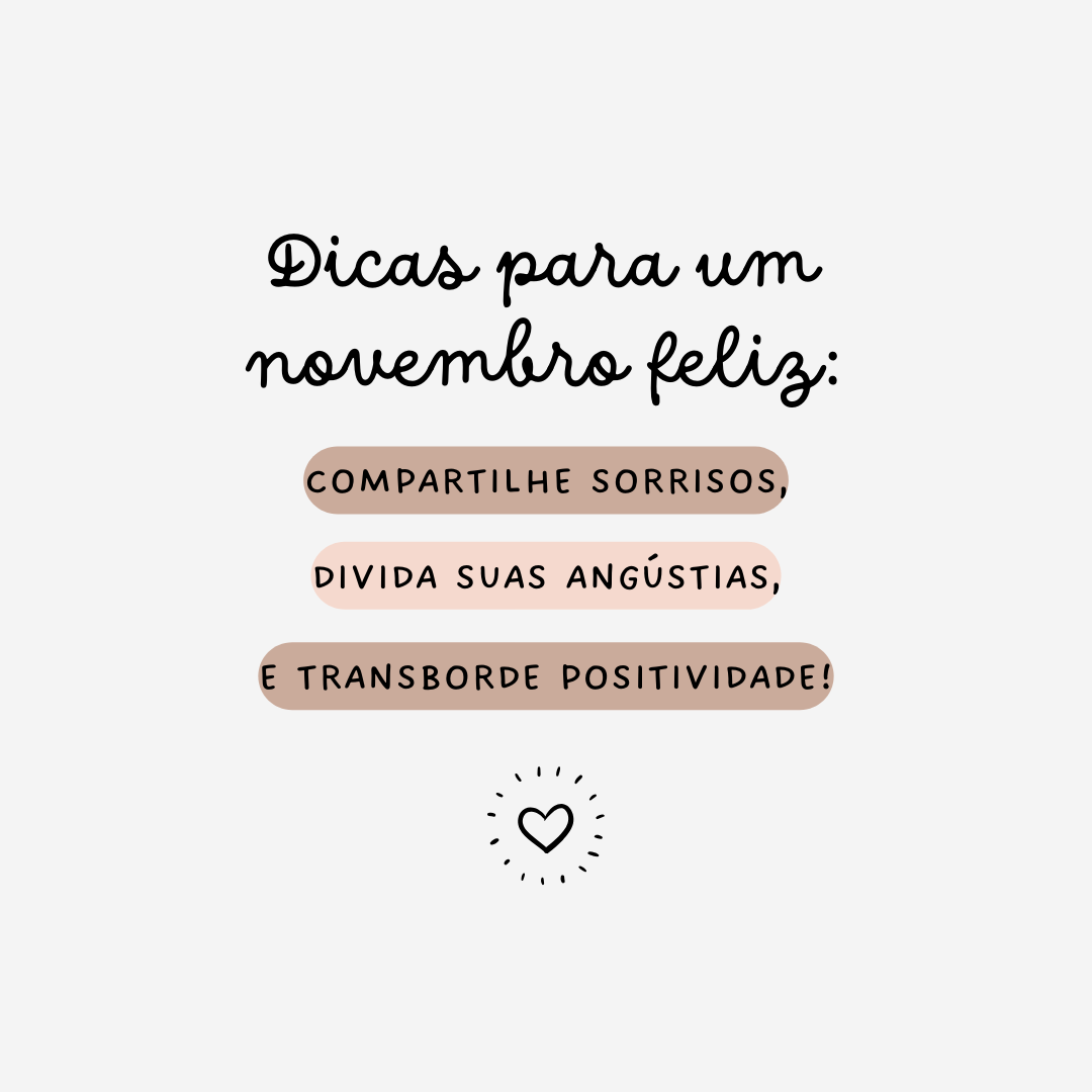 Dicas para um novembro feliz: compartilhe sorrisos, divida suas angústias e transborde positividade!