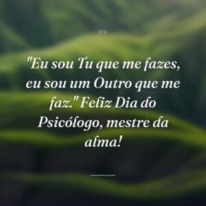 "Eu sou Tu que me fazes, eu sou um Outro que me faz." Feliz Dia do Psicólogo, mestre da alma!