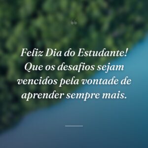 Feliz Dia do Estudante! Que os desafios sejam vencidos pela vontade de aprender sempre mais.