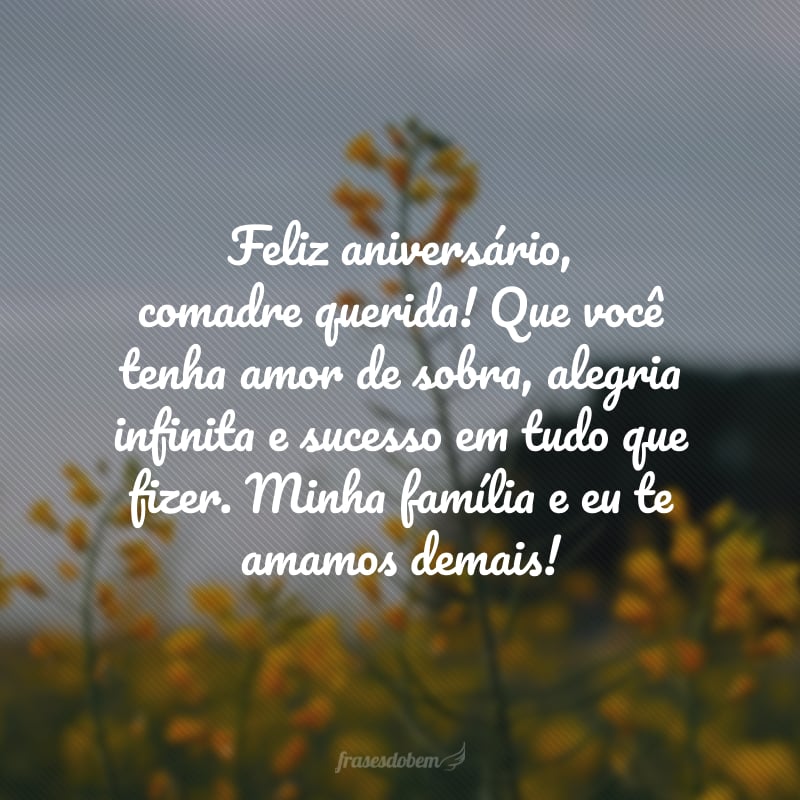 Feliz aniversário, comadre querida! Que você tenha amor de sobra, alegria infinita e sucesso em tudo que fizer. Minha família e eu te amamos demais!