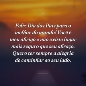 Feliz Dia dos Pais para o melhor do mundo! Você é meu abrigo e não existe lugar mais seguro que seu abraço. Quero ter sempre a alegria de caminhar ao seu lado.