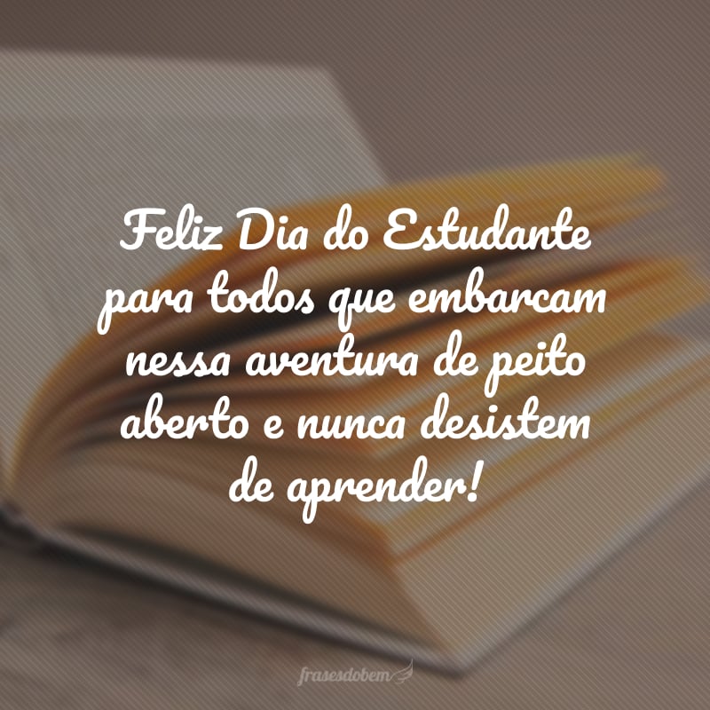 Feliz Dia do Estudante para todos que embarcam nessa aventura de peito aberto e nunca desistem de aprender!