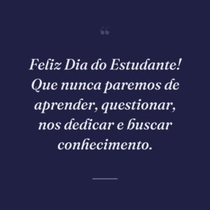 Feliz Dia do Estudante! Que nunca paremos de aprender, questionar, nos dedicar e buscar conhecimento.
