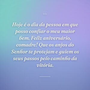 Hoje é o dia da pessoa em que posso confiar o meu maior bem. Feliz aniversário, comadre! Que os anjos do Senhor te protejam e guiem os seus passos pelo caminho da vitória.