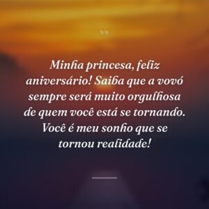 Minha princesa, feliz aniversário! Saiba que a vovó sempre será muito orgulhosa de quem você está se tornando. Você é meu sonho que se tornou realidade!